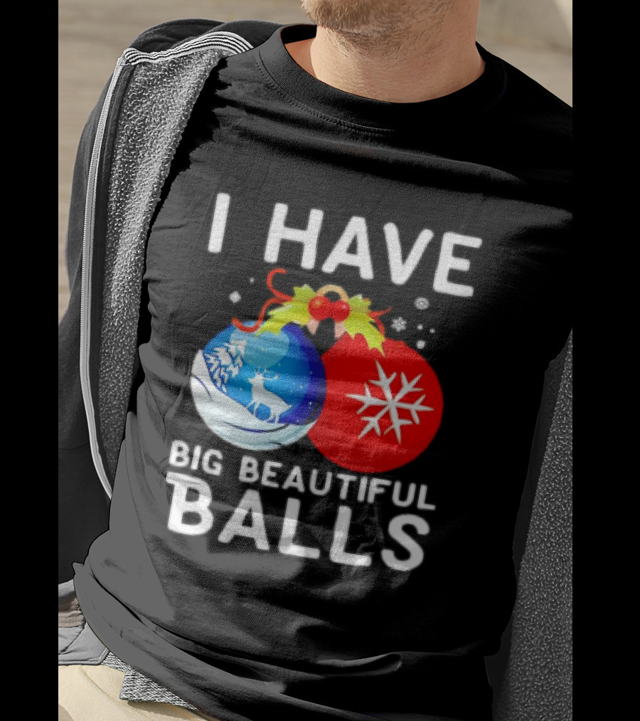 I Have Big Beautiful Balls Christmas Ornaments Snowflakes Reindeer T-Shirt