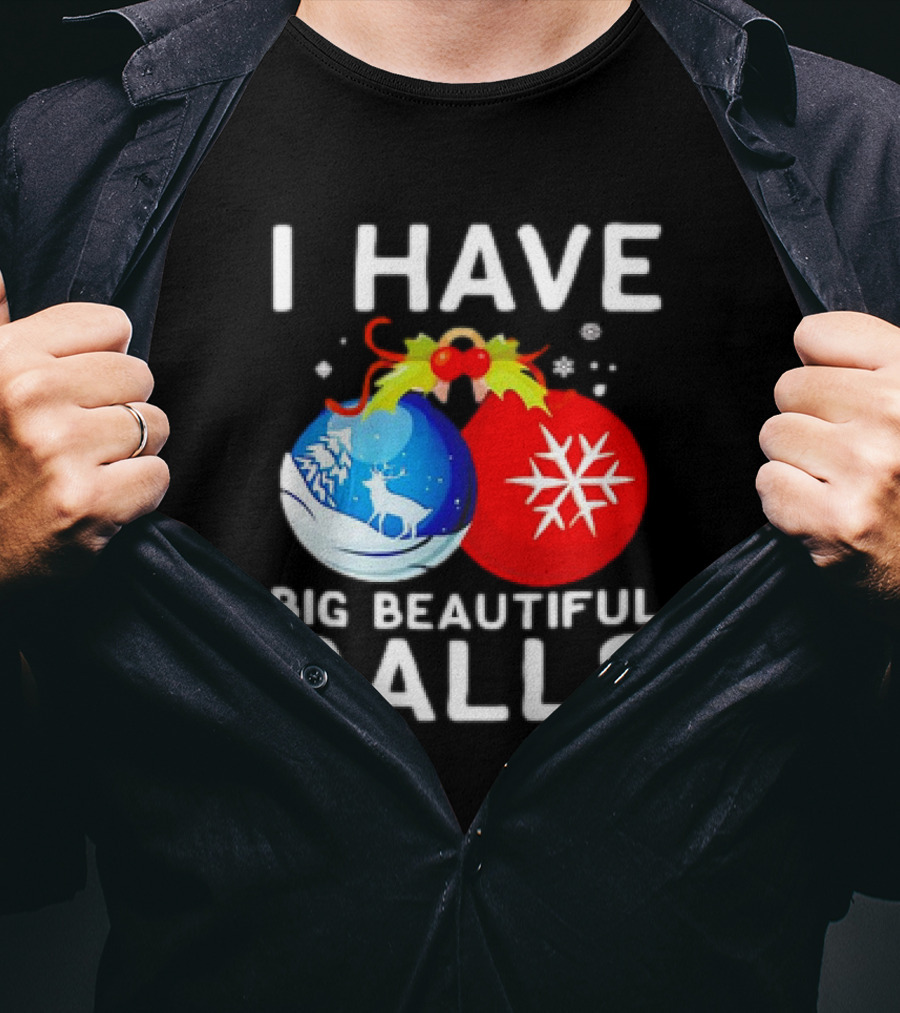 I Have Big Beautiful Balls Christmas Ornaments Snowflakes Reindeer T-Shirt