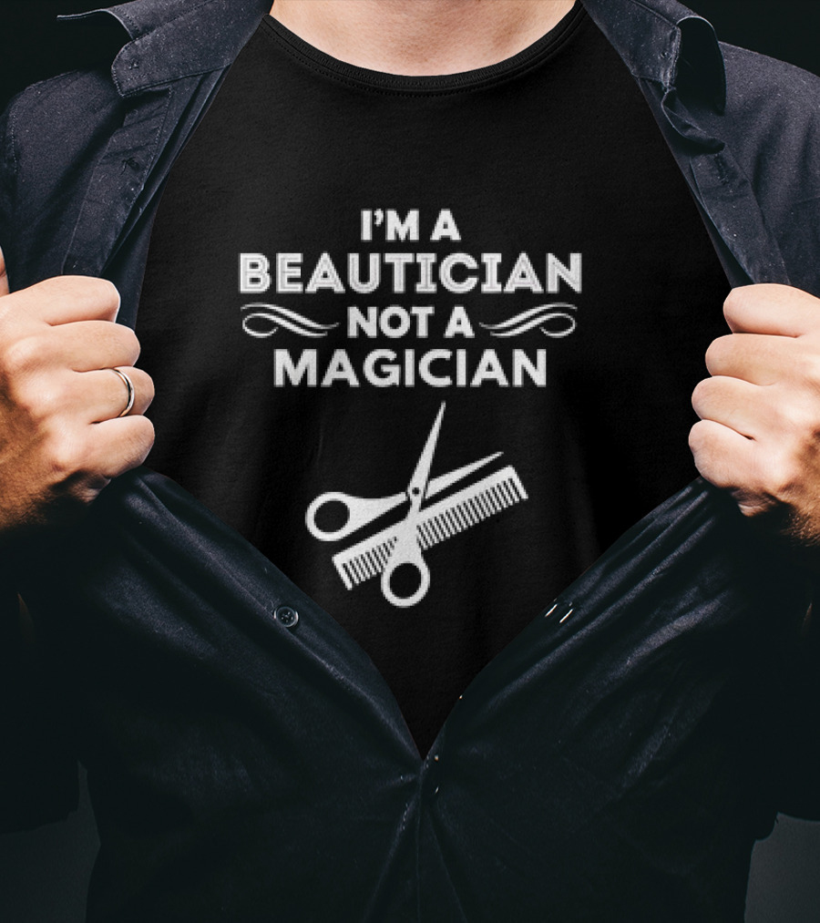 I'm A Beautician Not A Magician Scissors And Comb T-Shirt