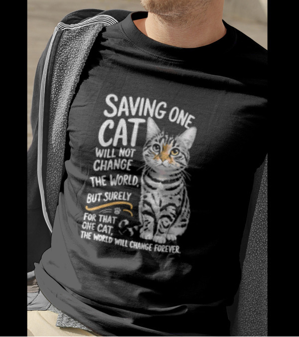 Saving One Cat Will Not Change The World But Surely For That One Cat The World Will Change Forever Cat T-Shirt