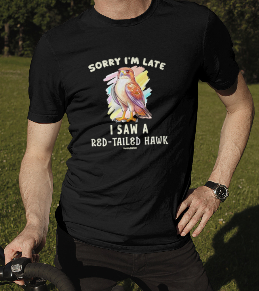 Sorry I’m Late I Saw A Red-Tailed Hawk T-Shirt