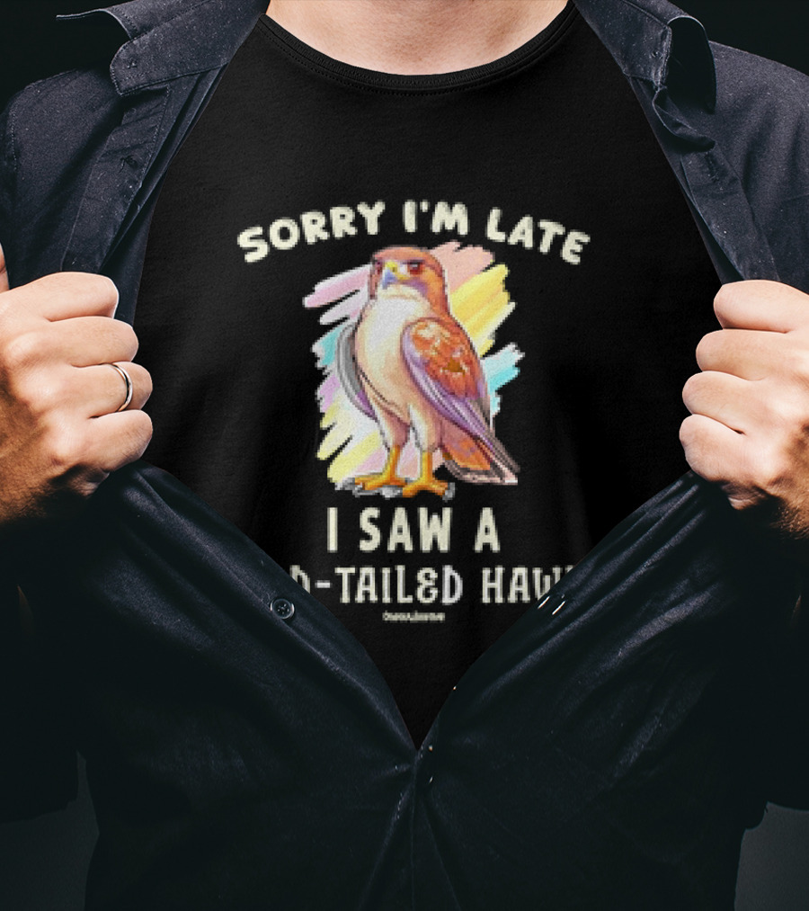 Sorry I’m Late I Saw A Red-Tailed Hawk T-Shirt
