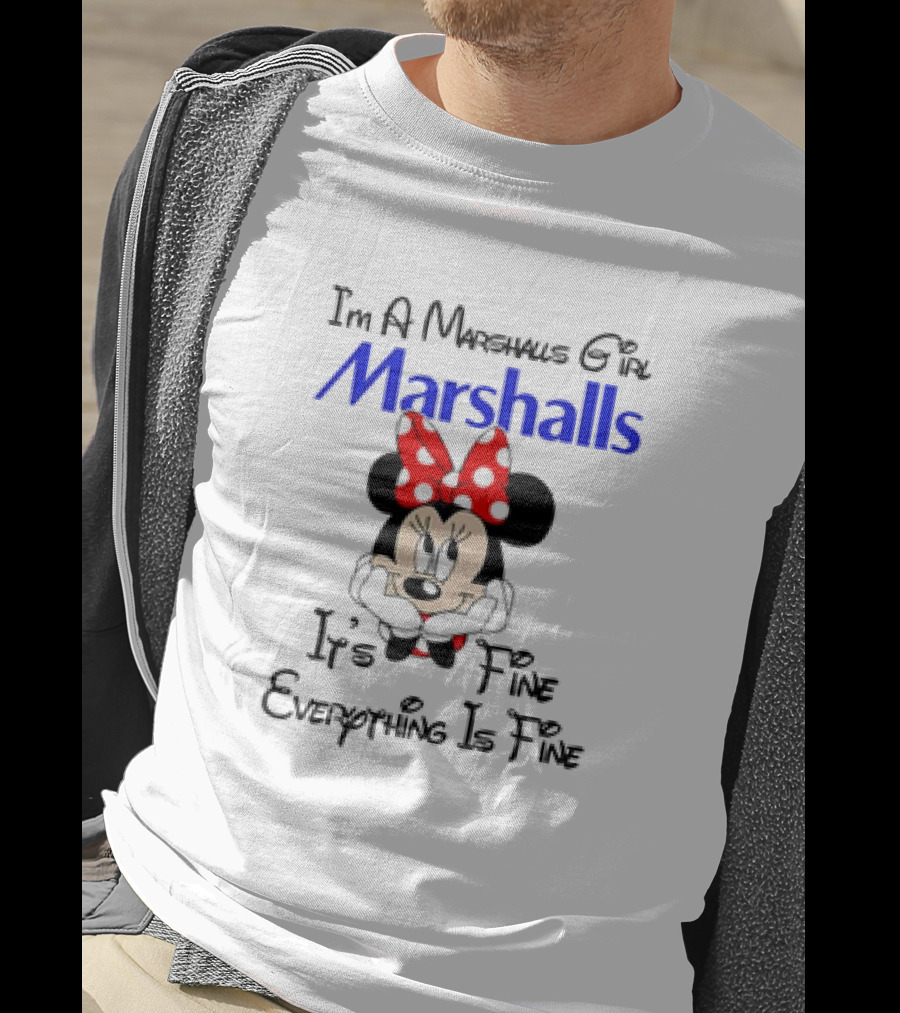 I'm A Marshalls Girl Marshalls Minnie Mouse It's Fine Everything Is Fine T-Shirt