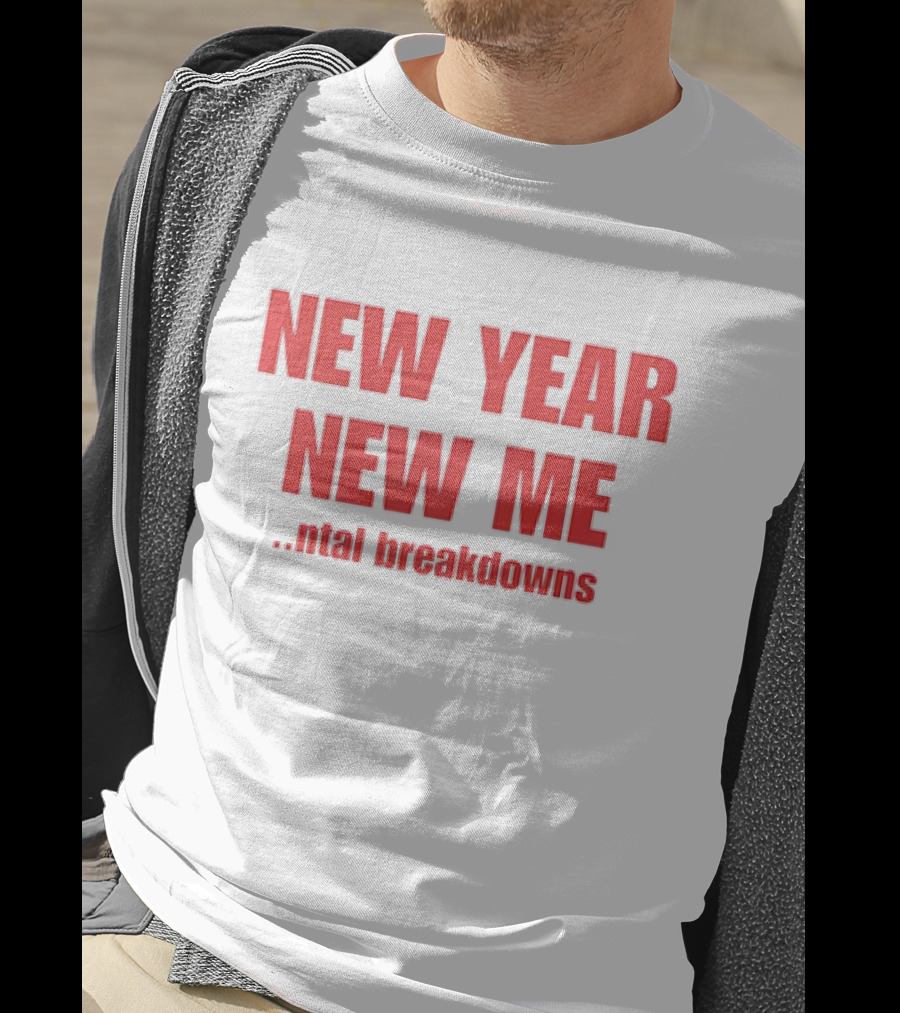 New Year New ME Ntal Breakdowns T-Shirt