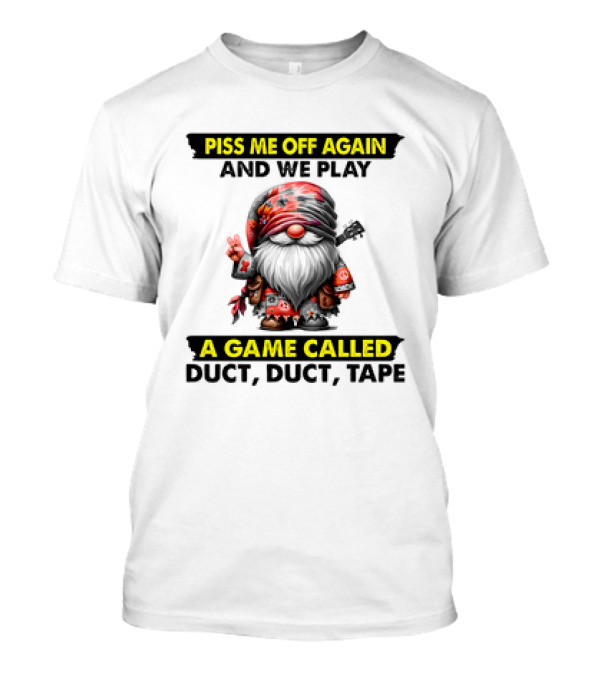 Piss Me Off Again And We Play A Game Called Duct Duct Tape Gnome T-Shirt