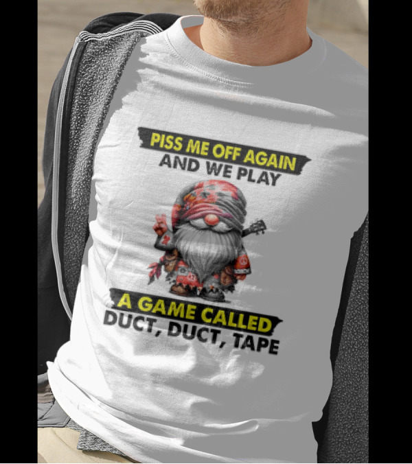 Piss Me Off Again And We Play A Game Called Duct Duct Tape Gnome T-Shirt