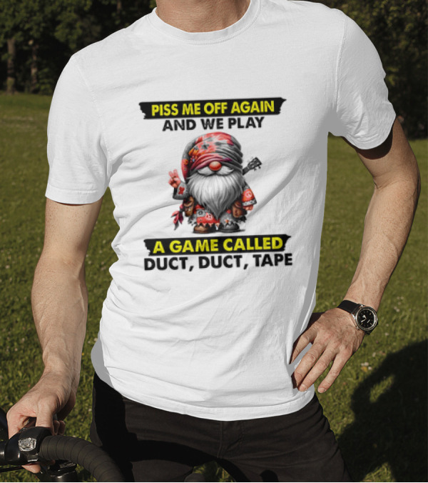 Piss Me Off Again And We Play A Game Called Duct Duct Tape Gnome T-Shirt