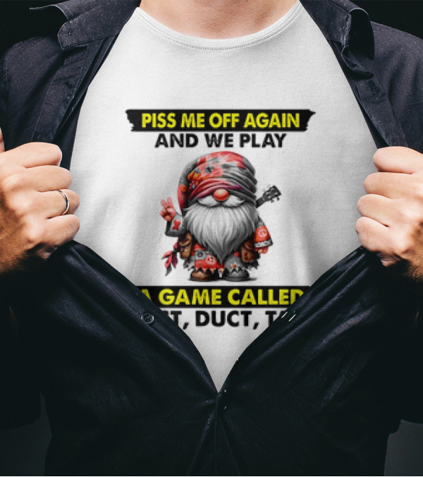 Piss Me Off Again And We Play A Game Called Duct Duct Tape Gnome T-Shirt