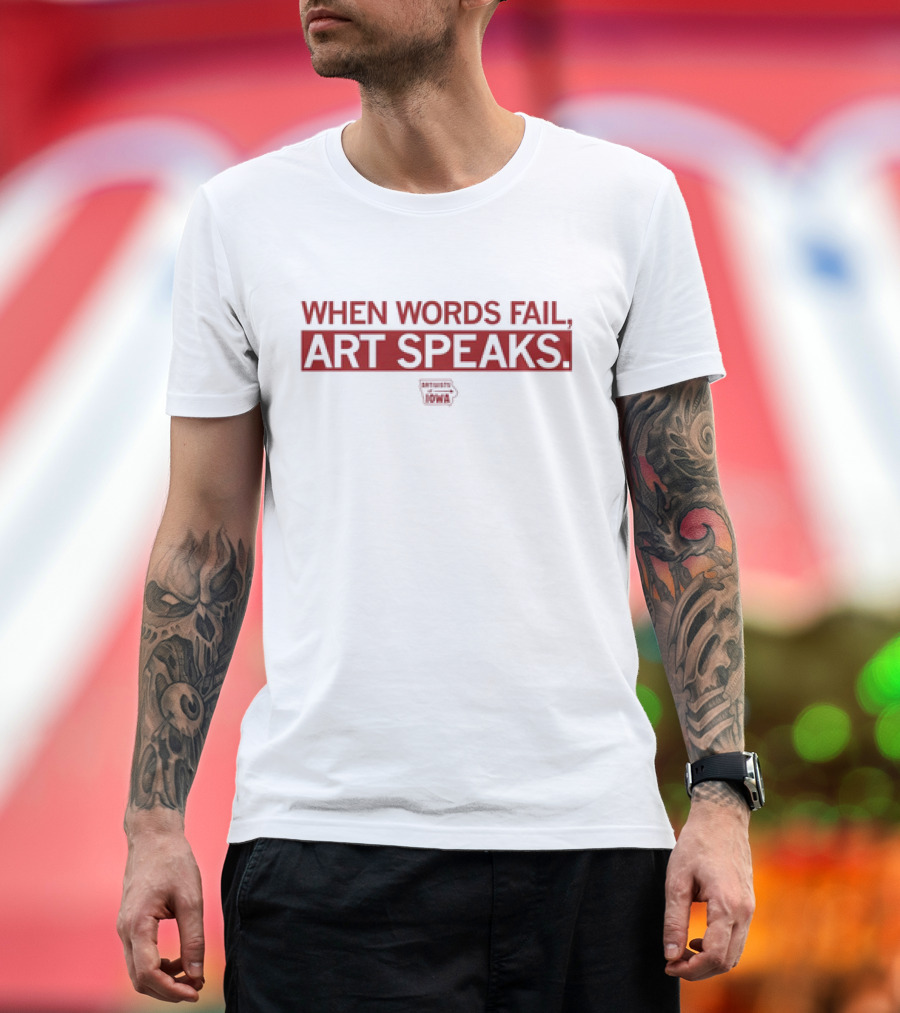 When Words Fail Art Speaks Artists United For Iowa T-Shirt