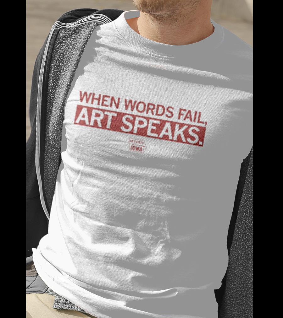 When Words Fail Art Speaks Artists United For Iowa T-Shirt