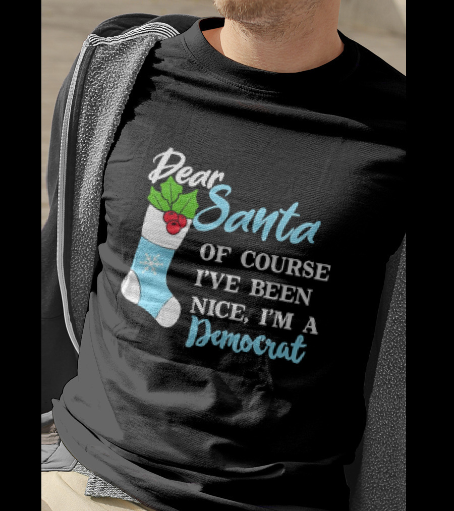 Dear Santa Of Course I’ve Been Nice I’m A Democrat Stocking Snowflake T-Shirt