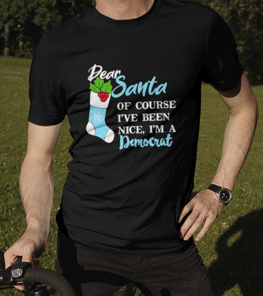 Dear Santa Of Course I’ve Been Nice I’m A Democrat Stocking Snowflake T-Shirt