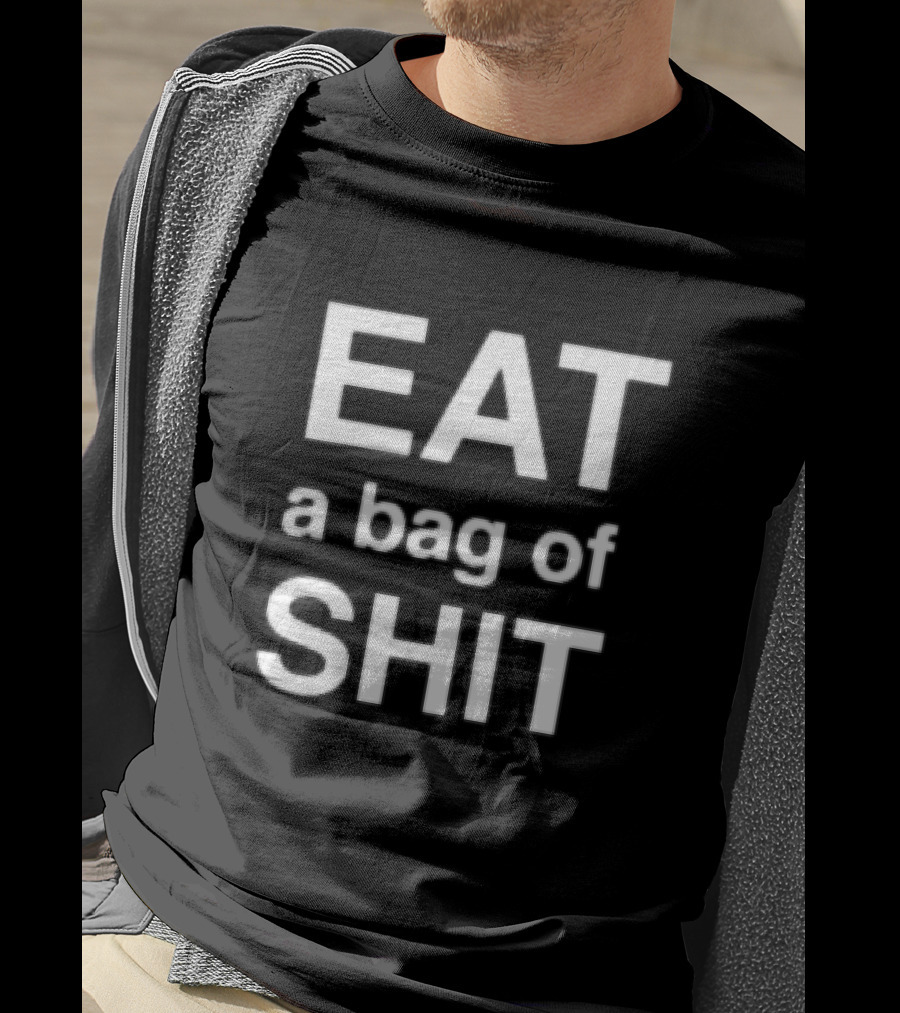 EAT A Bag Of SHIT T-Shirt