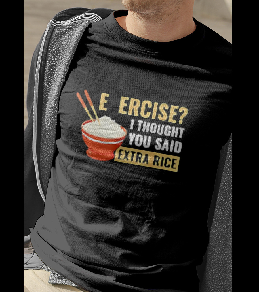 E Ercise I Thought You Said Extra Rice Red Bowl Chopsticks T-Shirt