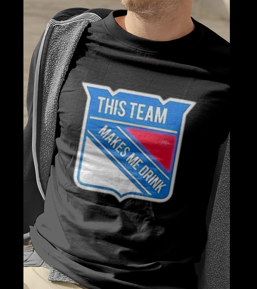 This Team Makes ME Drink New York Rangers T-Shirt