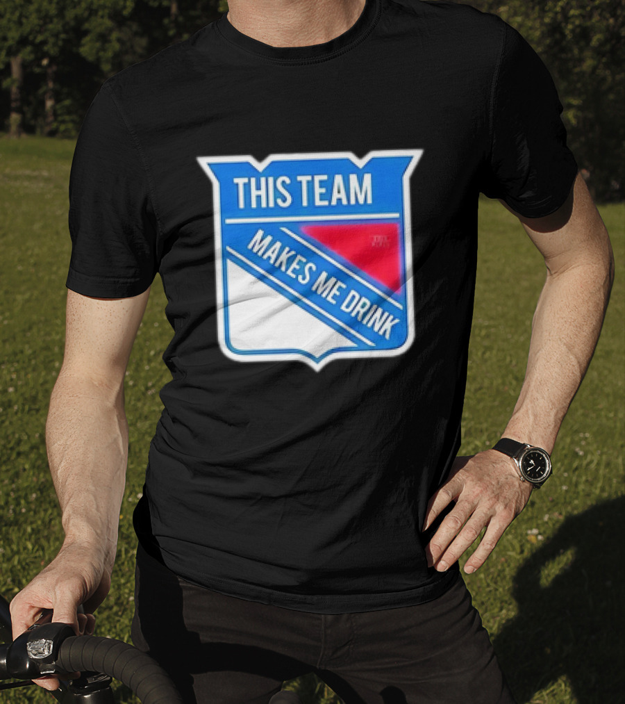 This Team Makes ME Drink New York Rangers T-Shirt