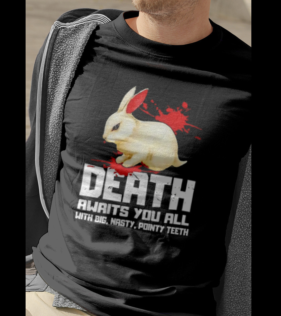 Bunny Death Awaits You All With Big Nasty Pointy Teeth T-Shirt