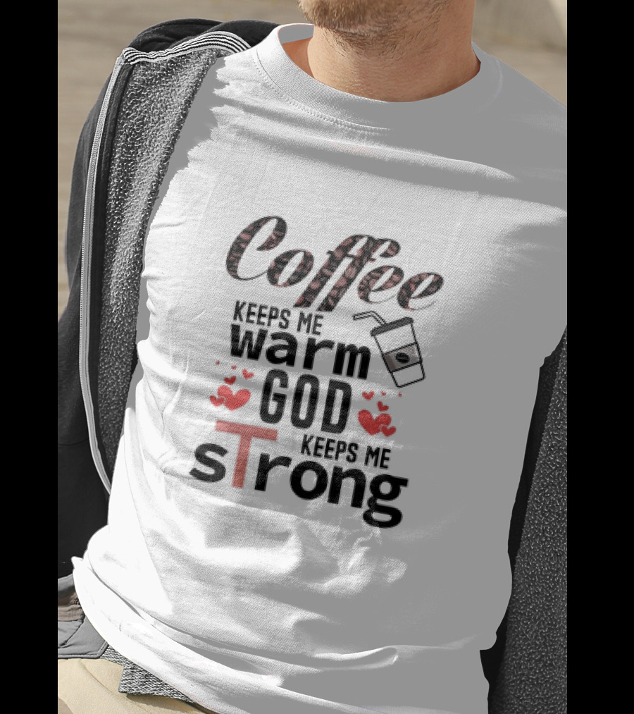Coffee Keeps Me Warm God Keeps Me Strong T-Shirt