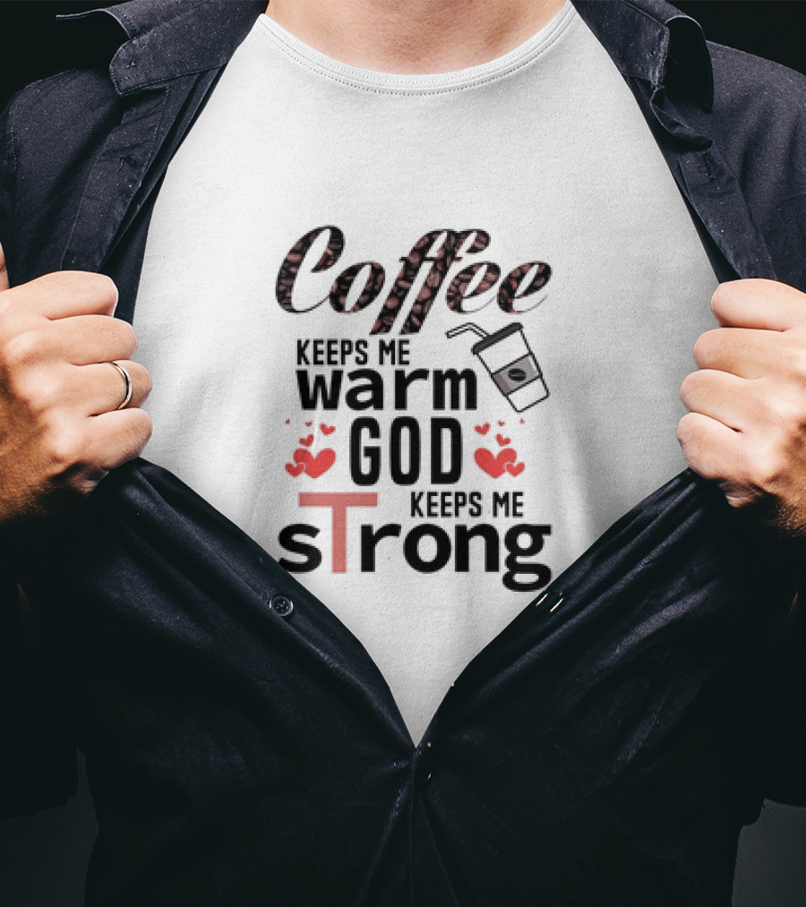 Coffee Keeps Me Warm God Keeps Me Strong T-Shirt
