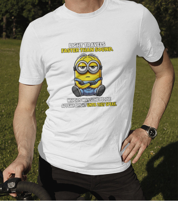 Minion Light Travels Faster Than Sound Which Is Why Some People Appear Bright Until They Speak T-Shirt