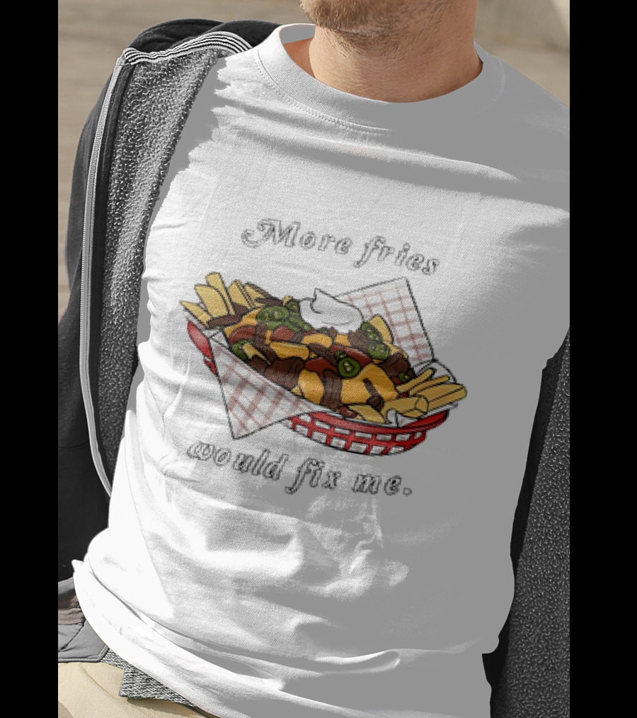 More Fries Would Fix Me Nacho Basket T-Shirt
