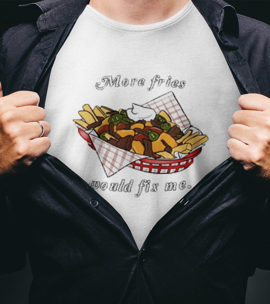 More Fries Would Fix Me Nacho Basket T-Shirt