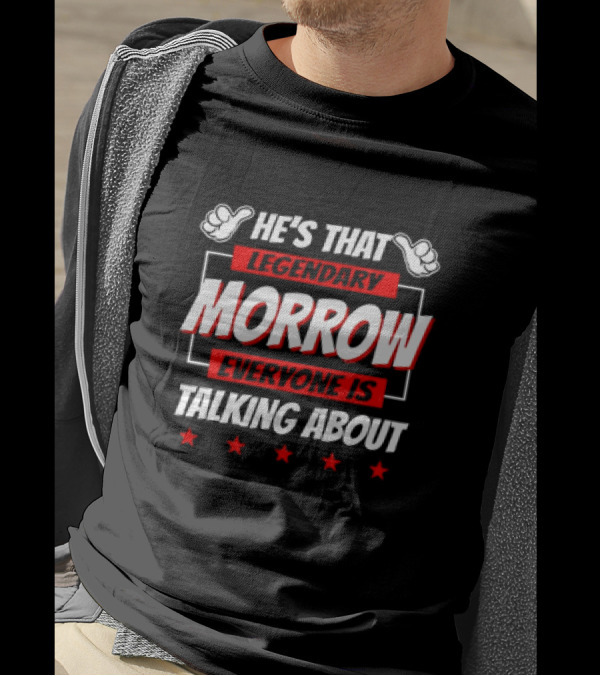 He's That Legendary Morrow Everyone Is Talking About Bold Red Text With Pointing Hands And Stars T-Shirt