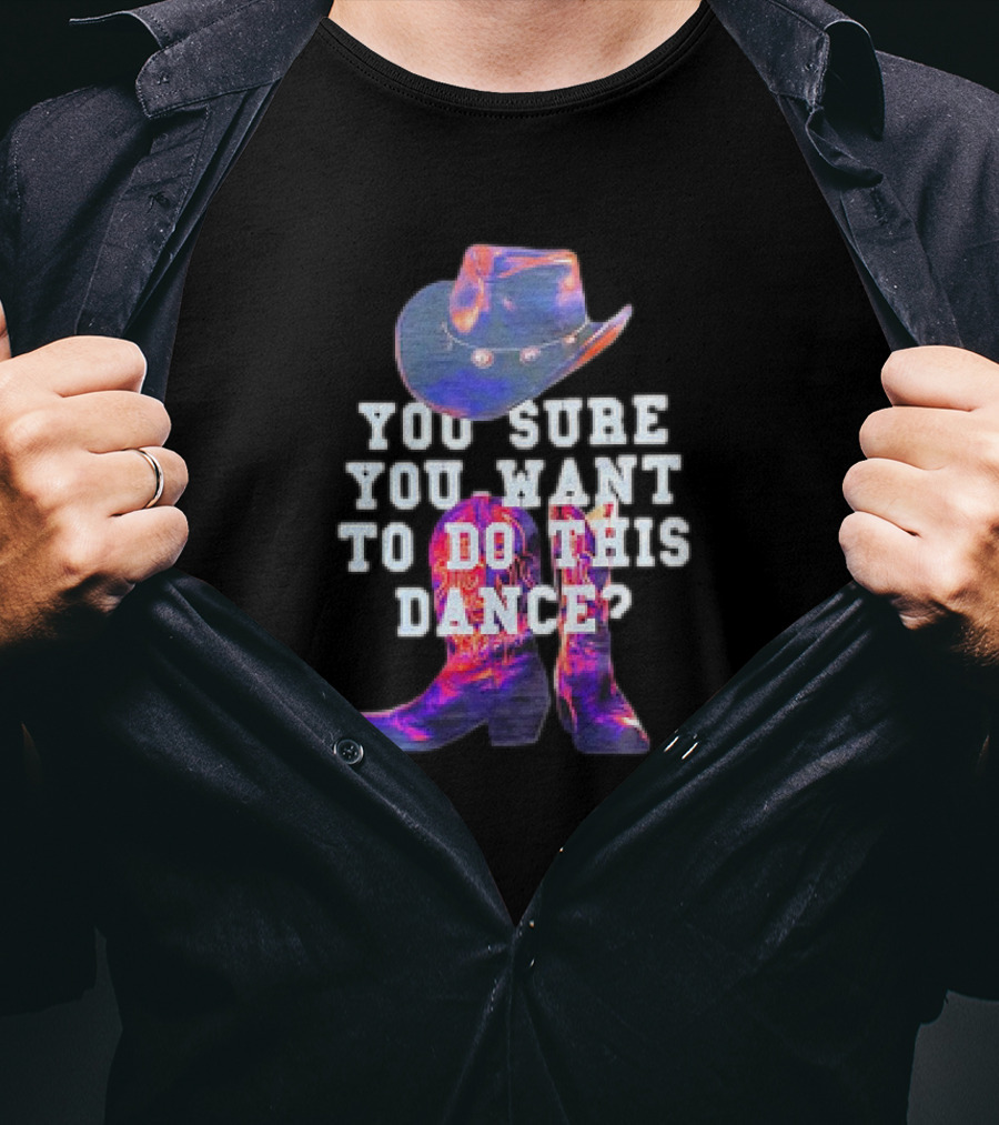 You Sure You Want To Do This Dance Cowboy Hat And Boots T-Shirt