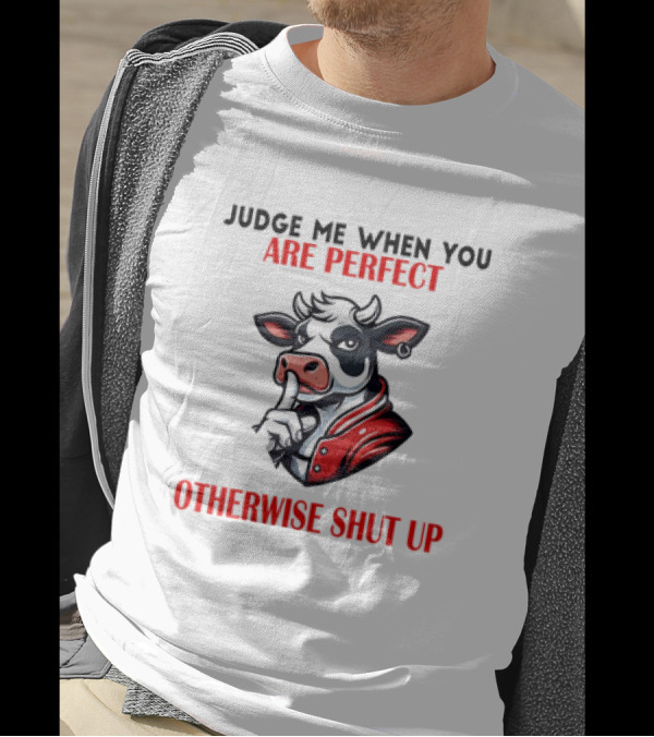 Judge Me When You Are Perfect Otherwise Shut Up Cow In Red Jacket T-Shirt