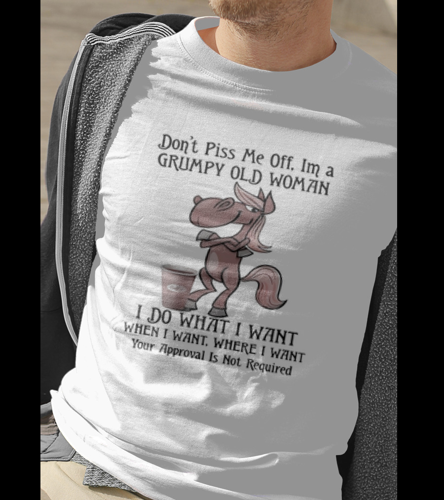 Grumpy Old Woman Horse Don't Piss Me Off I Do What I Want Where I Want Approval Not Required T-Shirt