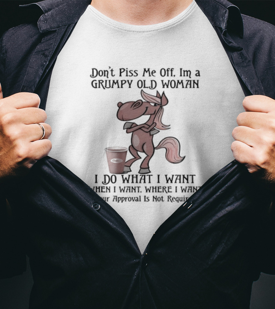 Grumpy Old Woman Horse Don't Piss Me Off I Do What I Want Where I Want Approval Not Required T-Shirt