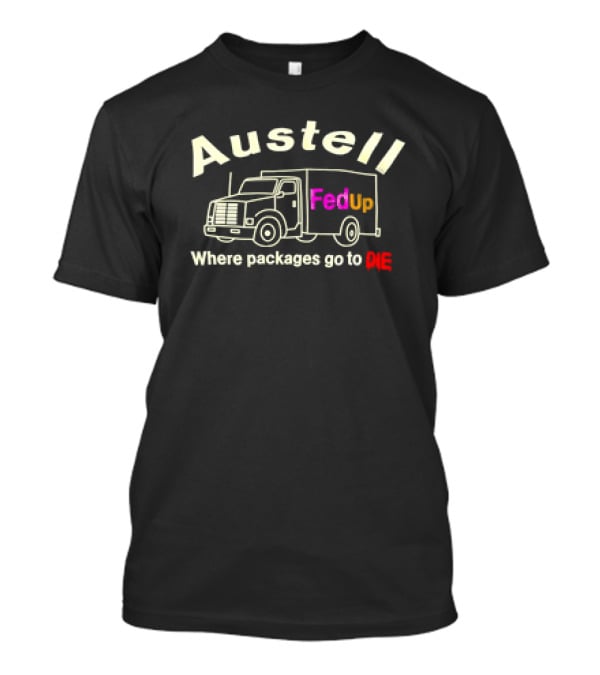 Austell FedUp Where Packages Go To Die T-Shirt