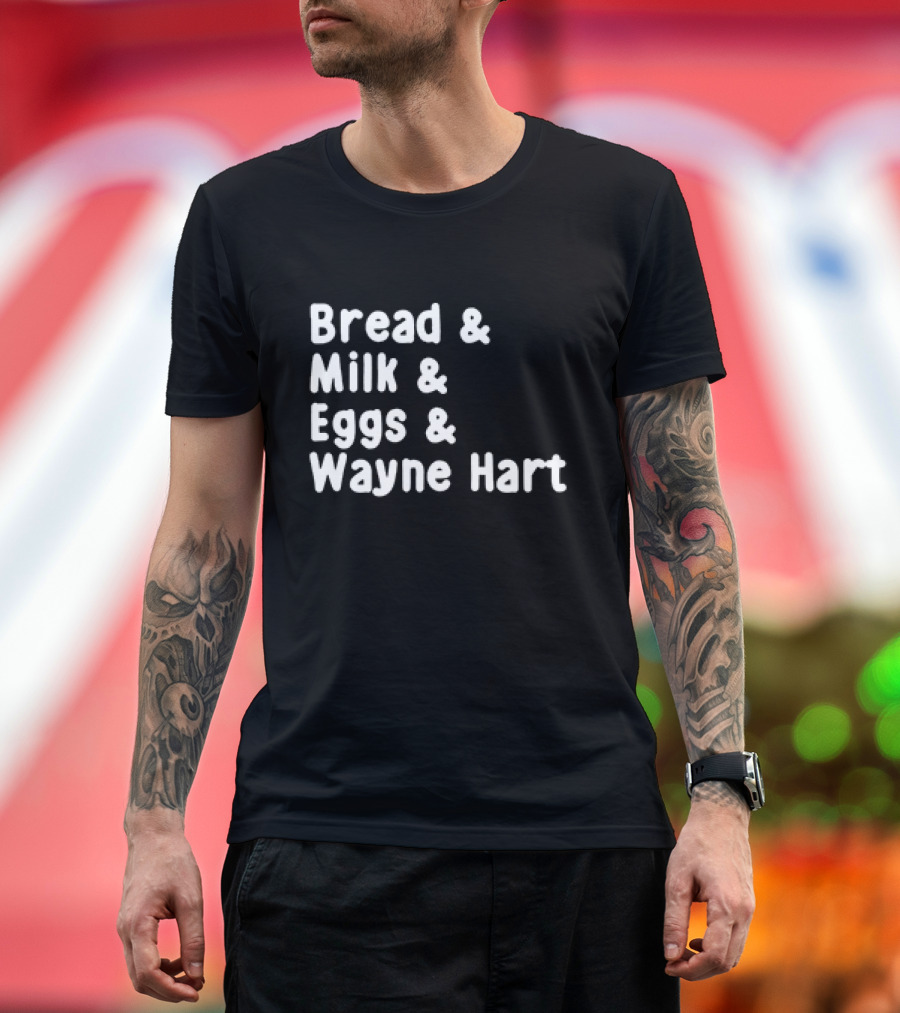 Bread and Milk and Eggs and Wayne Hart T-Shirt