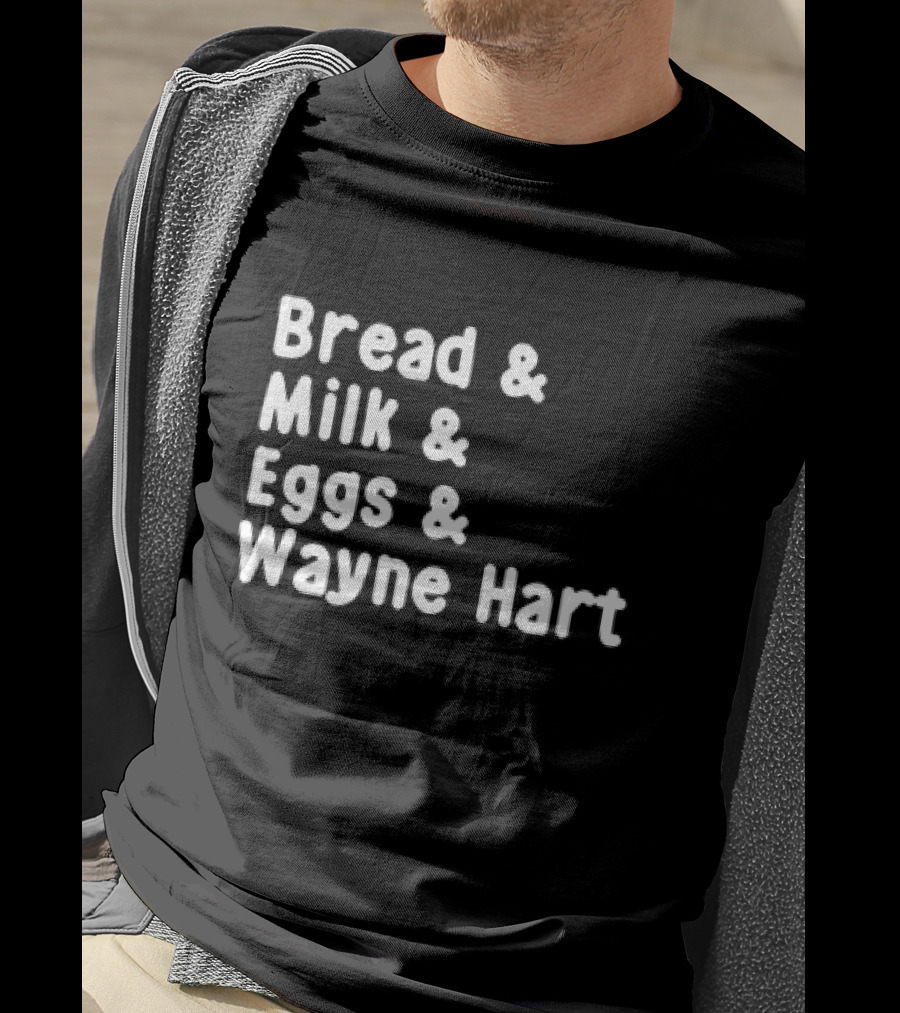 Bread And Milk And Eggs And Wayne Hart T-Shirt