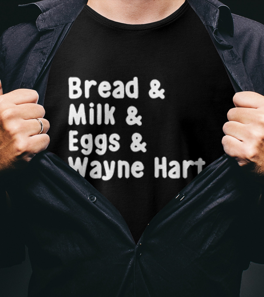 Bread And Milk And Eggs And Wayne Hart T-Shirt