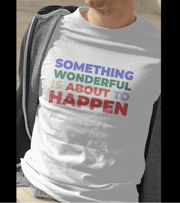 SOMETHING WONDERFUL IS ABOUT TO HAPPEN T-Shirt