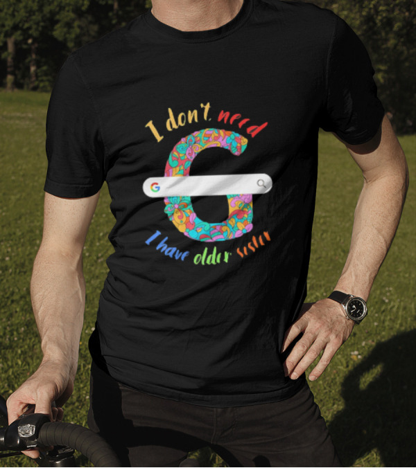 I Don’t Need Google Large Floral Letter G With I Have Older Sister T-Shirt
