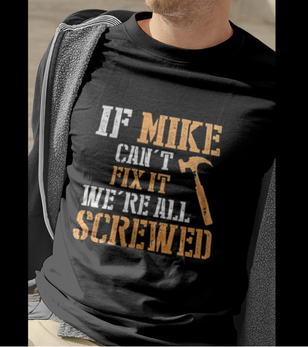 IF MIKE CAN'T FIX IT WE'RE ALL SCREWED HAMMER T-Shirt