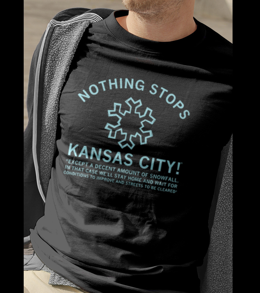 Nothing Stops Kansas City Except A Decent Amount Of Snowfall T-Shirt