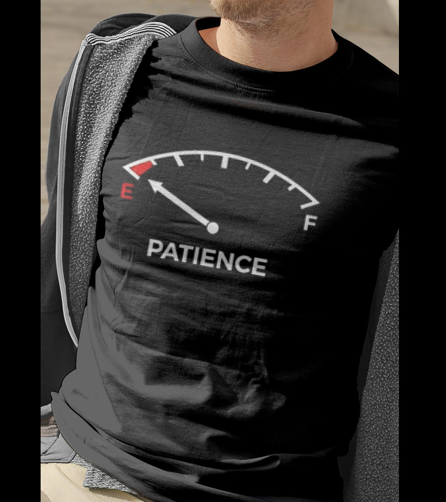 Patience Fuel Gauge Empty Warning E F T-Shirt