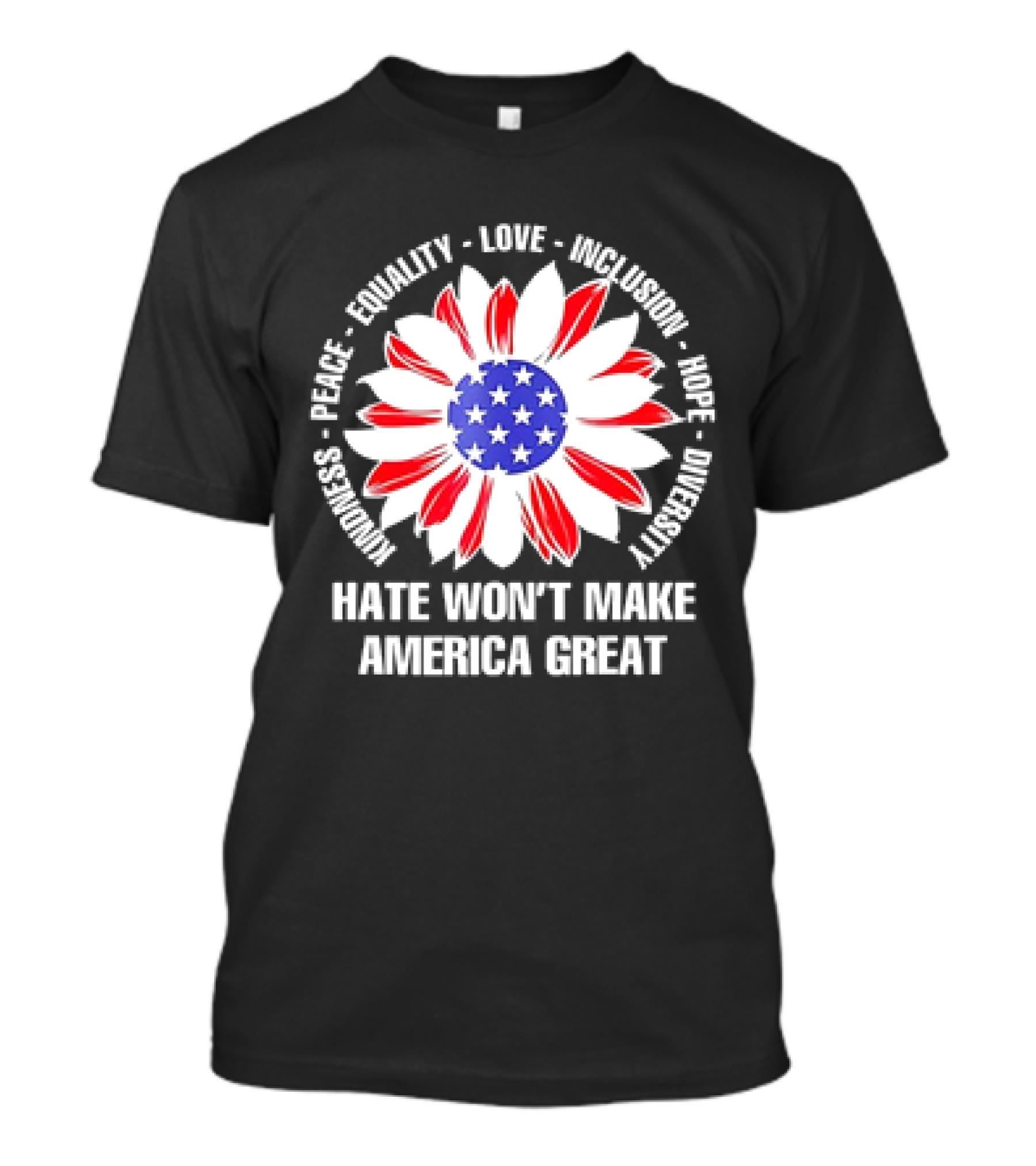 Kindness Peace Equality Love Inclusion Hope Diversity Flower USA Flag Hate Won’t Make America Great T-Shirt