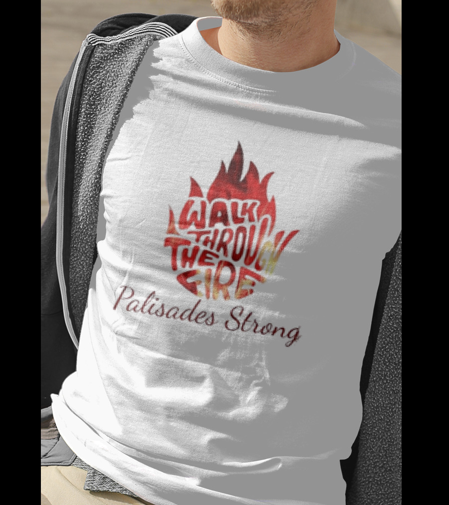 Walk Through The Fire Palisades Strong T-Shirt