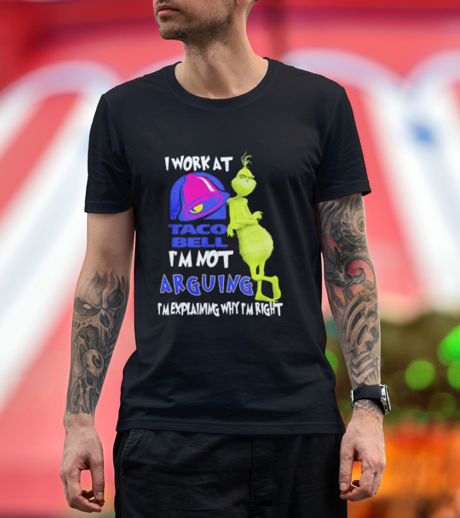 Grinch Taco Bell I'm Not Arguing I'm Explaining Why I'm Right T-Shirt