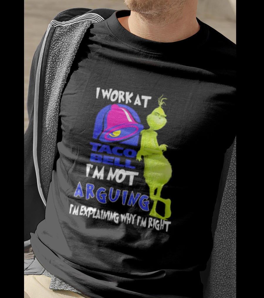 Grinch Taco Bell I'm Not Arguing I'm Explaining Why I'm Right T-Shirt