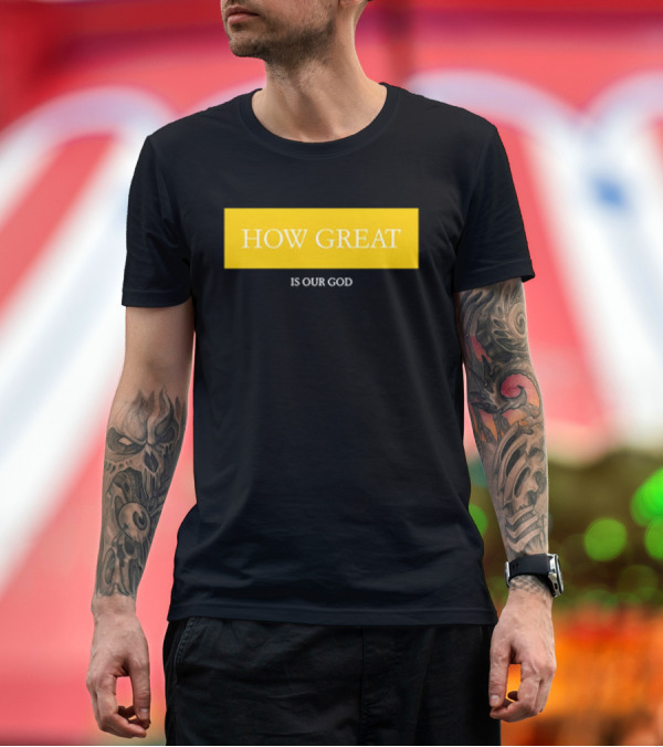 Premium T-Shirt: HOW GREAT IS OUR GOD T-Shirt HOW GREAT IS OUR GOD T-Shirt