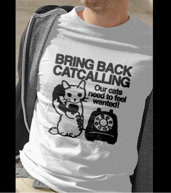 Bring Back Catcalling Our Cats Need To Feel Wanted Telephone Cat T-Shirt