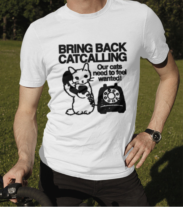 Bring Back Catcalling Our Cats Need To Feel Wanted Telephone Cat T-Shirt