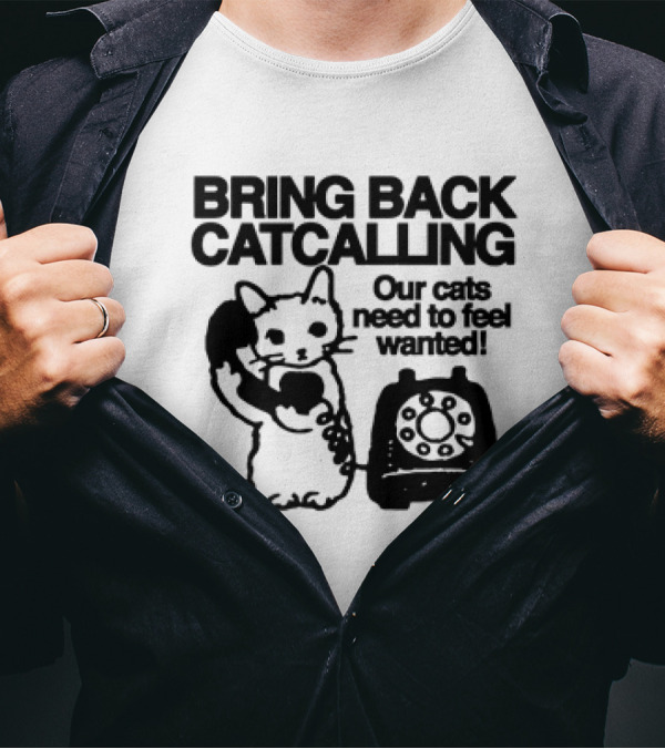 Bring Back Catcalling Our Cats Need To Feel Wanted Telephone Cat T-Shirt
