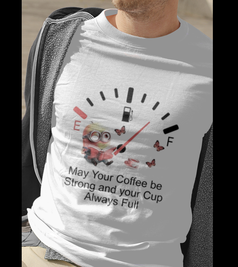 Minion Reading Beside Coffee Cup With Gas Gauge And Butterflies May Your Coffee Be Strong And Your Cup Always Full T-Shirt