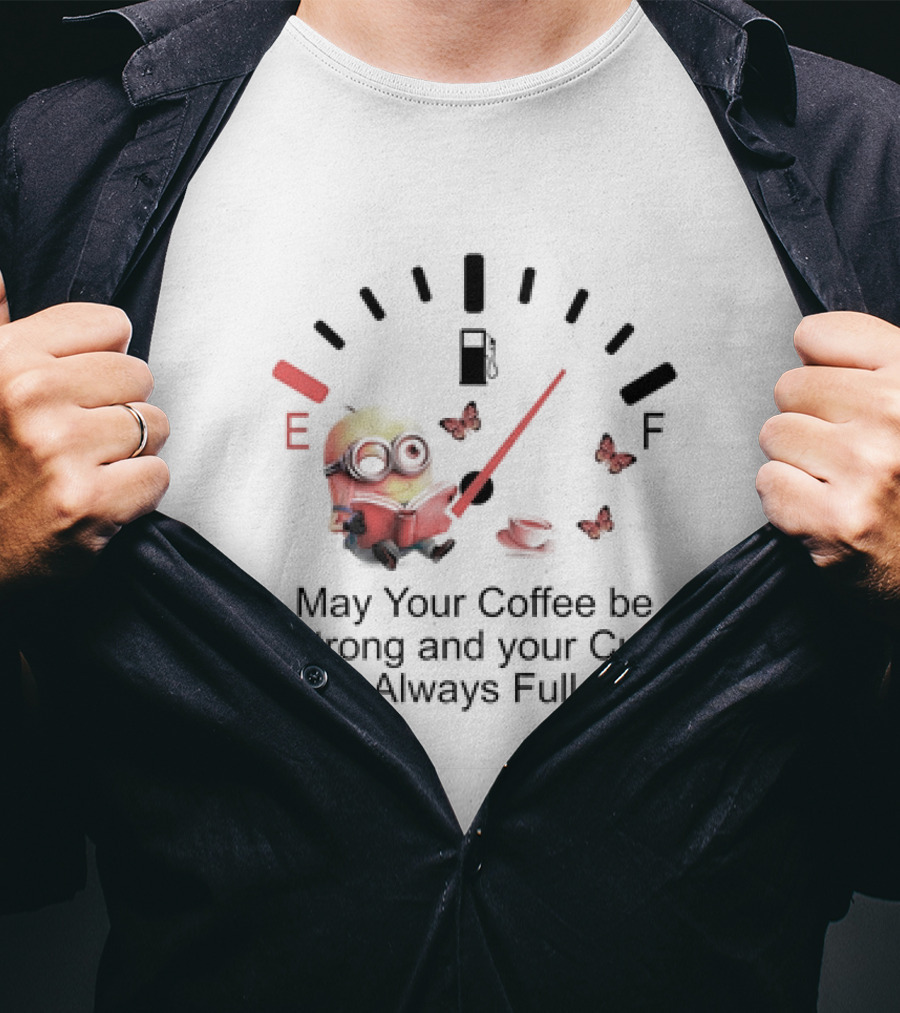 Minion Reading Beside Coffee Cup With Gas Gauge And Butterflies May Your Coffee Be Strong And Your Cup Always Full T-Shirt